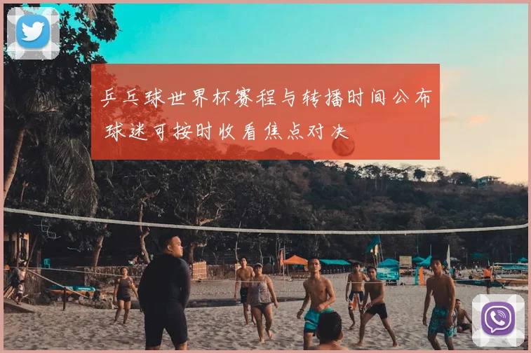 乒乓球世界杯赛程与转播时间公布 球迷可按时收看焦点对决