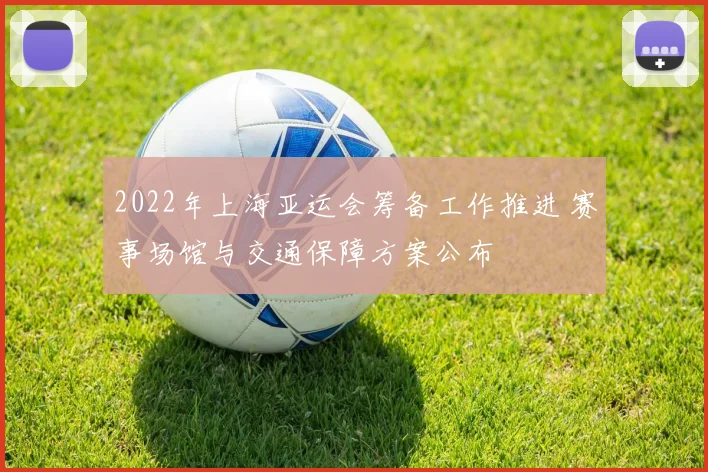 2022年上海亚运会筹备工作推进 赛事场馆与交通保障方案公布