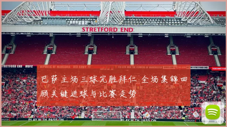 巴萨主场三球完胜拜仁 全场集锦回顾关键进球与比赛走势