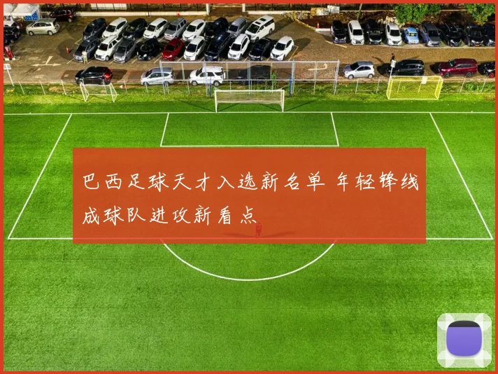 巴西足球天才入选新名单 年轻锋线成球队进攻新看点
