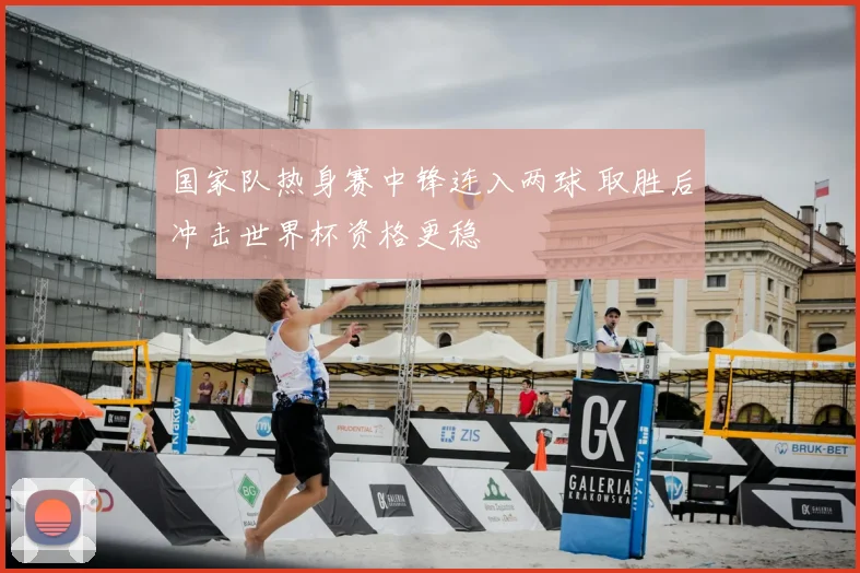 国家队热身赛中锋连入两球 取胜后冲击世界杯资格更稳