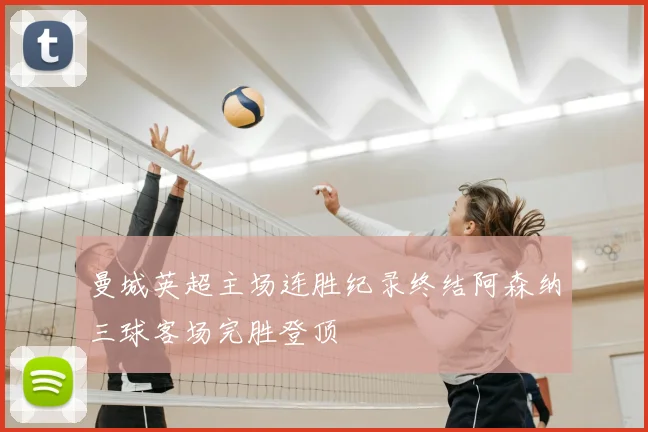 曼城英超主场连胜纪录终结阿森纳三球客场完胜登顶